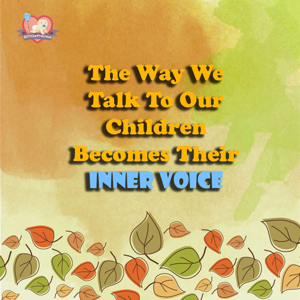 The Way We Talk To Our Children Becomes Their Inner Voice