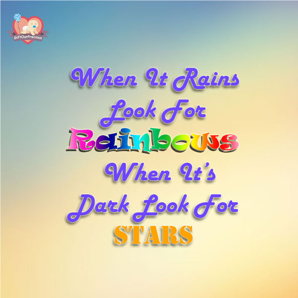 When It Rains Look For Rainbows When It's Dark Look For Stars