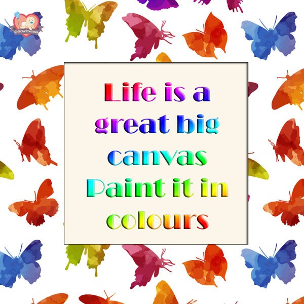 Life is a great big canvas Paint it in colours