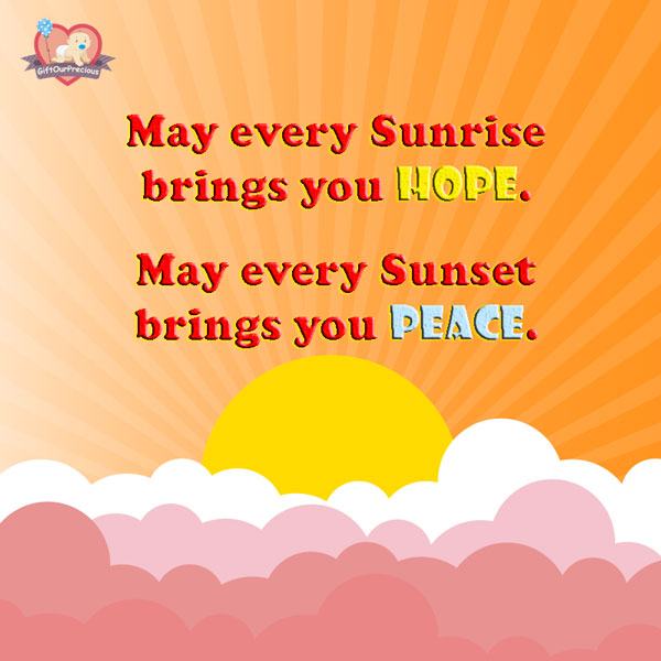 May every Sunrise brings you Hope. May every Sunset brings you Peace.