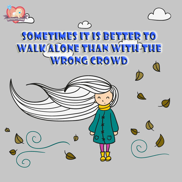 Sometimes it's better to walk alone than with the wrong crowd