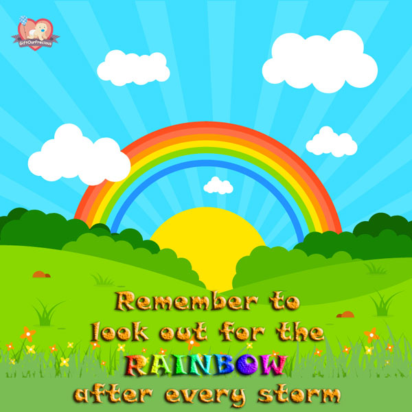 Remember to look out for the RAINBOW after every storm