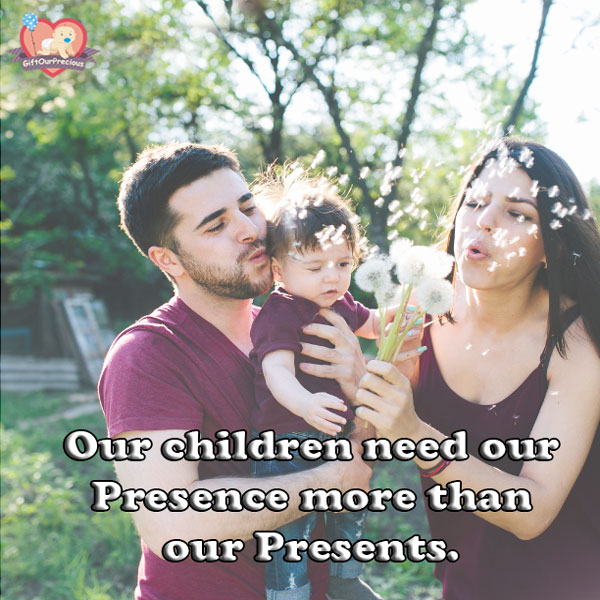 Our children need our Presence more than our Presents.