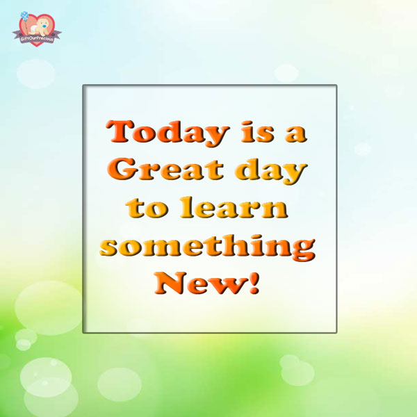 Today is a Great day to learn something New !