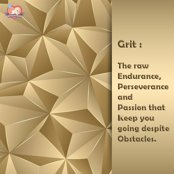 Grit : The raw Endurance, Perseverance and Passion that keep you going despite Obstacles.
