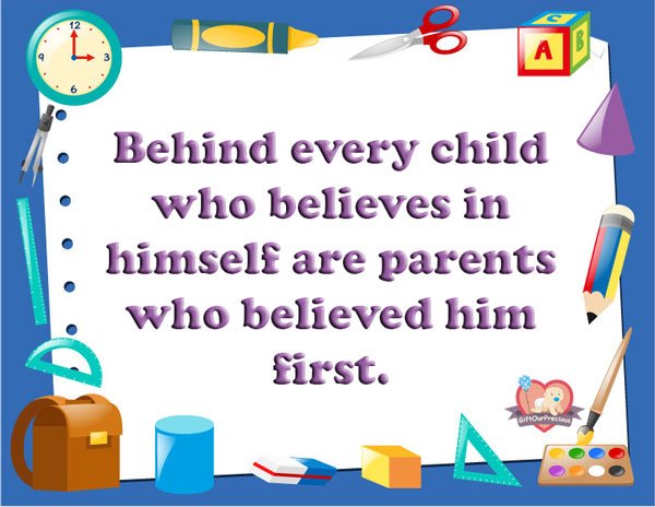 Behind every child who believes in himself are parents who believed him first.