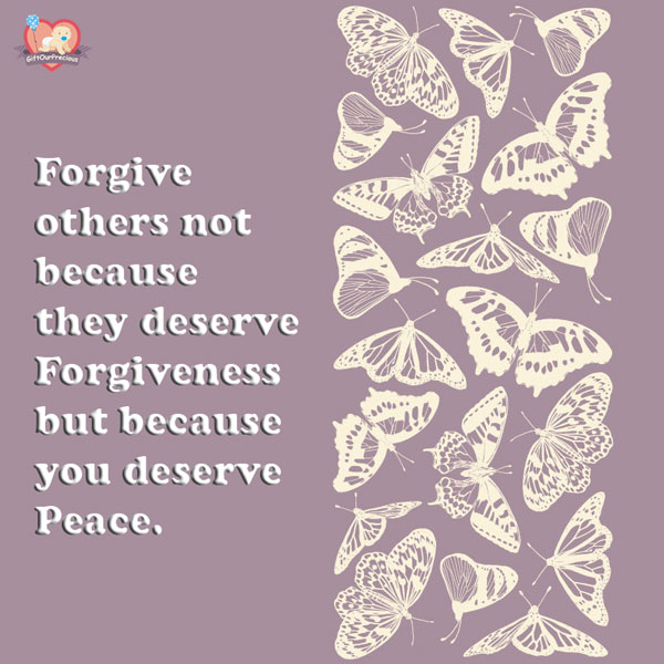 Forgive others not because they deserve Forgiveness but because you deserve Peace.