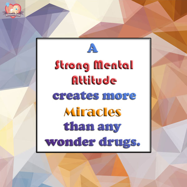 A Strong Mental Attitude creates more Miracles than any wonder drugs.