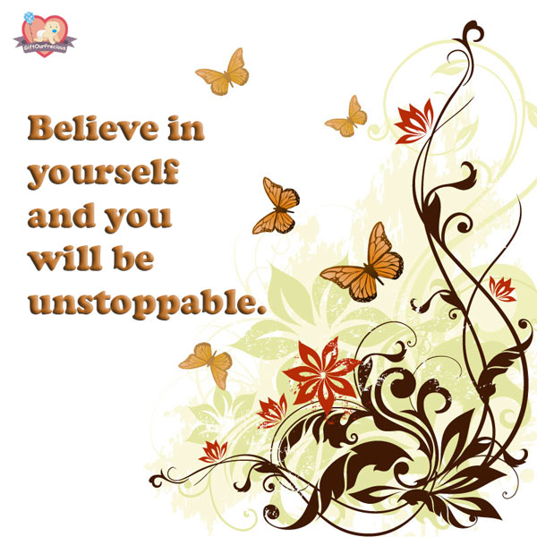 Believe in yourself and you will be unstoppable.