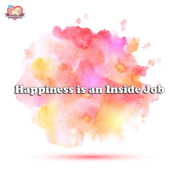 Happiness is an Inside Job.