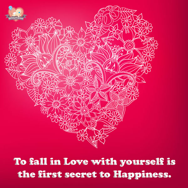 To fall in Love with yourself is the first secret to Happiness.