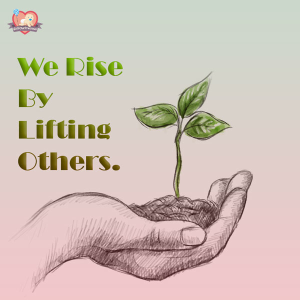 We Rise By Lifting Others.