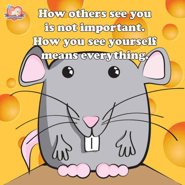 How others see you is not important. How you see yourself means everything.