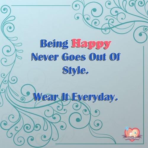 Being Happy Never Goes Out Of Style. Wear It Everyday.