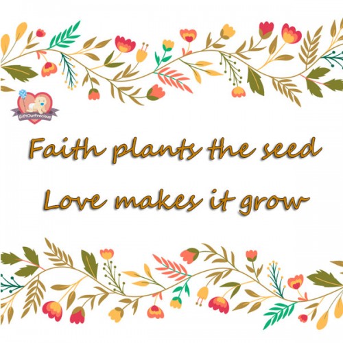 Faith plants the seed. Love makes it grow.