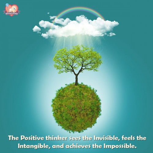 The Positive thinker sees the Invisible, feels the Intangible, and achieves the Impossible.