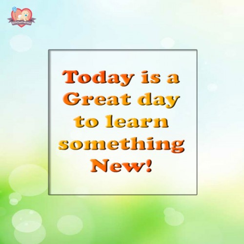 Today is a Great day to learn something New !