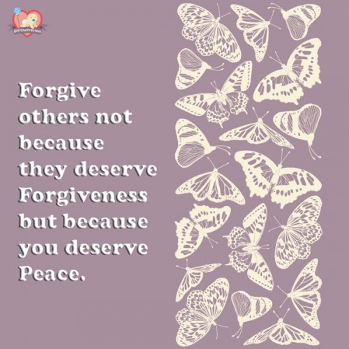 Forgive others not because they deserve Forgiveness but because you deserve Peace.