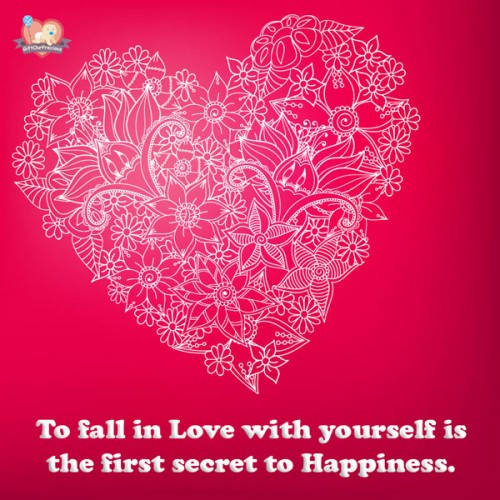 To fall in Love with yourself is the first secret to Happiness.