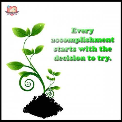 Every accomplishment starts with the decision to try.