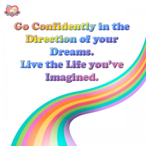 Go Confidently in the Direction of your Dreams. Live the Life you've Imagined.