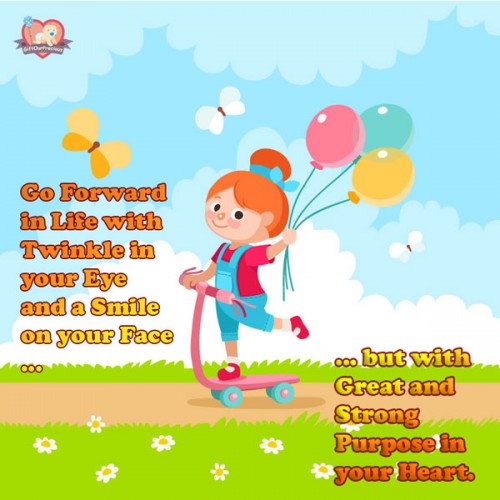 Go Forward in Life with Twinkle in your Eye and a Smile on your Face ... ... but with Great and Strong Purpose in your Heart.