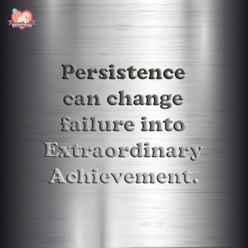 Persistence can change failure into Extraordinary Achievement.