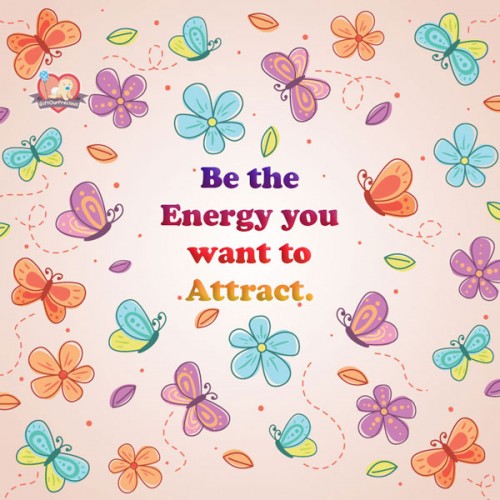Be the Energy you want to Attract.