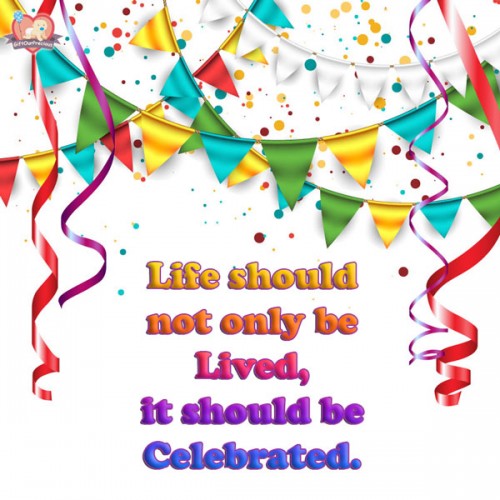 Life should not only be Lived, it should be Celebrated.