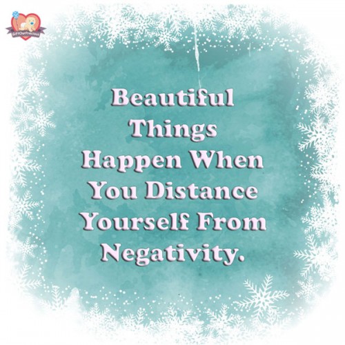 Beautiful Things Happen When You Distance Yourself From Negativity.