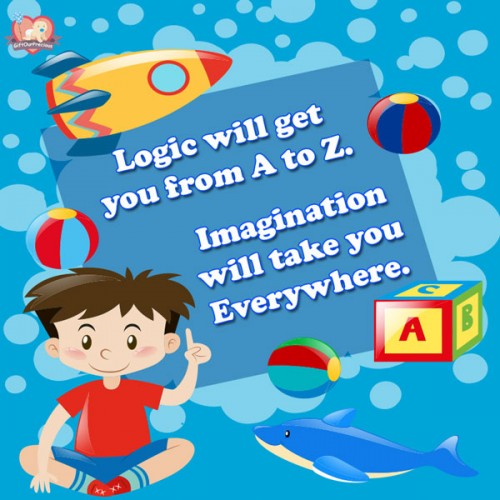 Logic will get you from A to Z. Imagination will take you Everywhere.