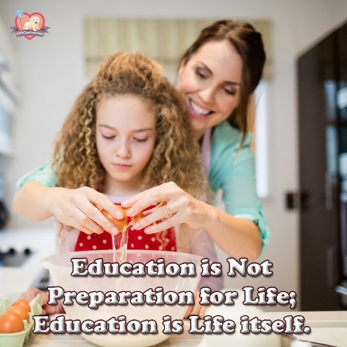 Education is Not Preparation for Life; Education is Life itself.