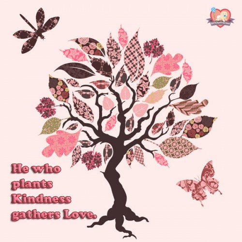 He who plants Kindness gathers Love.