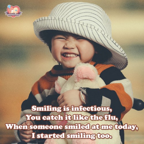 Smiling is infectious, You catch it like the flu, When someone smiled at me today, I started smiling too.