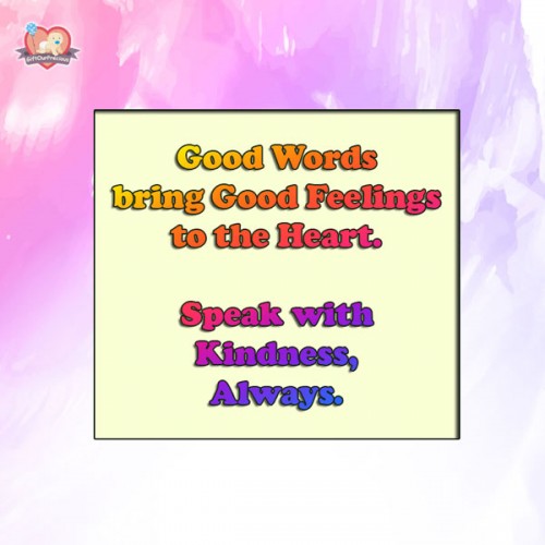 Good Words bring Good Feelings to the Heart. Speak with Kindness, Always.