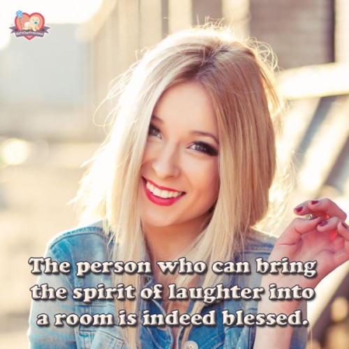 The person who can bring the spirit of laughter into a room is indeed blessed.