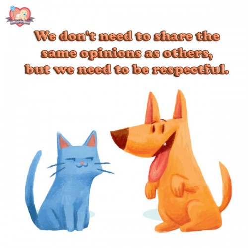 We don't need to share the same opinions as others, but we need to be respectful.