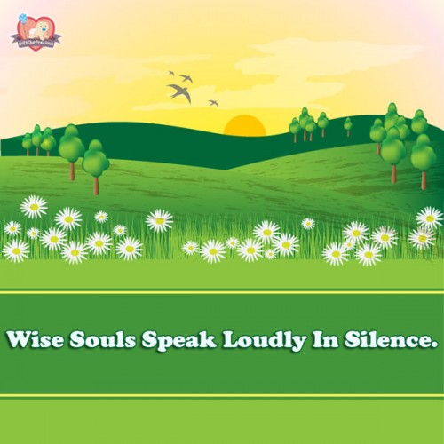 Wise Souls Speak Loudly In Silence.
