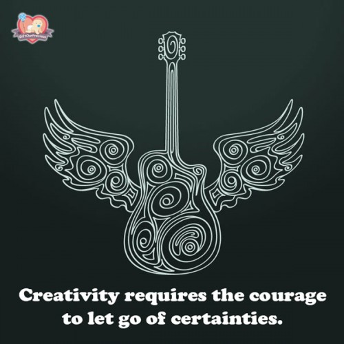 Creativity requires the courage to let go of certainties.