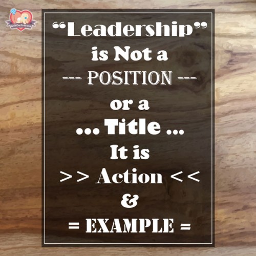 Leadership is Not a Position or a Title. It is Action & Example.