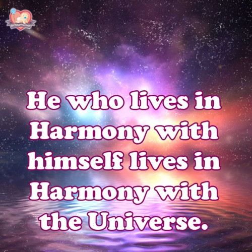 He who lives in Harmony with himself lives in Harmony with the Universe.