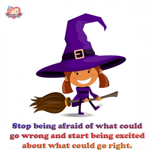 Stop being afraid of what could go wrong and start being excited about what could go right.